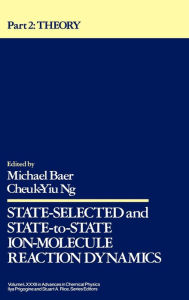 Title: State Selected and State-to-State Ion-Molecule Reaction Dynamics, Volume 82, Part 2: Theory / Edition 1, Author: Michael Baer