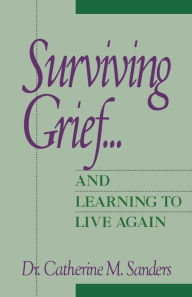 Title: Surviving Grief ... and Learning to Live Again, Author: Catherine M. Sanders