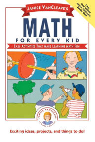 Title: Janice VanCleave's Math for Every Kid: Easy Activities that Make Learning Math Fun, Author: Janice VanCleave