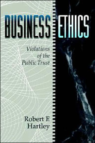 Title: Business Ethics: Violations of the Public Trust / Edition 1, Author: Robert F. Hartley