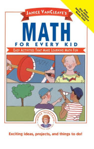 Janice VanCleave's Math for Every Kid: Easy Activities that Make Learning Math Fun
