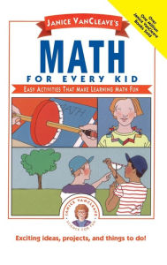 Title: Janice VanCleave's Math for Every Kid: Easy Activities that Make Learning Math Fun / Edition 1, Author: Janice VanCleave