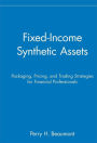 Fixed-Income Synthetic Assets: Packaging, Pricing, and Trading Strategies for Financial Professionals / Edition 1
