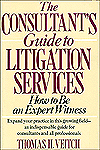 The Consultant's Guide to Litigation Services: How to Be an Expert Witness