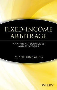 Title: Fixed-Income Arbitrage: Analytical Techniques and Strategies / Edition 1, Author: M. Anthony Wong