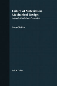 Title: Failure of Materials in Mechanical Design: Analysis, Prediction, Prevention / Edition 2, Author: Jack A. Collins