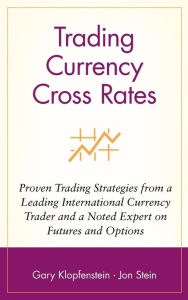 Title: Trading Currency Cross Rates: Proven Trading Strategies from a Leading International Currency Trader and a Noted Expert on Futures and Options / Edition 1, Author: Gary Klopfenstein