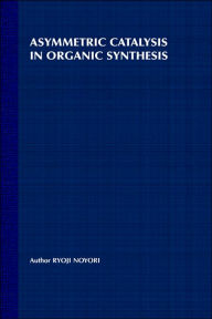 Title: Asymmetric Catalysis In Organic Synthesis / Edition 1, Author: Ryoji Noyori
