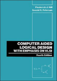 Title: Computer Aided Logical Design with Emphasis on VLSI / Edition 4, Author: Frederick J. Hill
