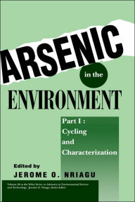 Title: Arsenic in the Environment, Part 1: Cycling and Characterization / Edition 1, Author: Jerome O. Nriagu