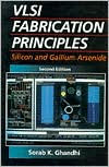 Title: VLSI Fabrication Principles: Silicon and Gallium Arsenide / Edition 2, Author: Sorab K. Ghandhi