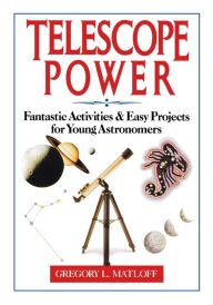 Title: Telescope Power: Fantastic Activities & Easy Projects for Young Astronomers, Author: Gregory L. Matloff