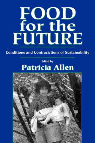 Title: Food for the Future: Conditions and Contradictions of Sustainability / Edition 1, Author: Patricia Allen
