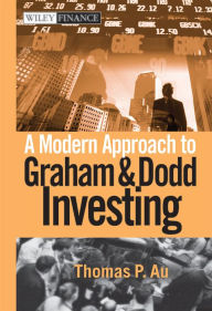 Title: A Modern Approach to Graham and Dodd Investing / Edition 1, Author: Thomas P. Au