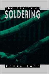 Title: The Basics of Soldering / Edition 1, Author: Armin Rahn