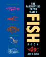 The Fascinating Freshwater Fish Book: How to Catch, Keep, and Observe Your Own Native Fish