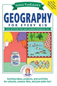 Title: Janice VanCleave's Geography for Every Kid: Easy Activities that Make Learning Geography Fun, Author: Janice VanCleave