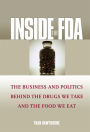 Inside the FDA: The Business and Politics Behind the Drugs We Take and the Food We Eat / Edition 1