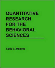 Title: Quantitative Research for the Behavioral Sciences / Edition 1, Author: Celia C. Reaves