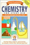 Janice VanCleave's Chemistry for Every Kid: 101 Easy Experiments That Really Work