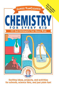 Title: Janice VanCleave's Chemistry for Every Kid: 101 Easy Experiments that Really Work, Author: Janice VanCleave