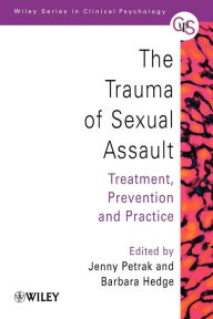 Title: The Trauma of Sexual Assault: Treatment, Prevention and Practice / Edition 1, Author: Jenny Petrak