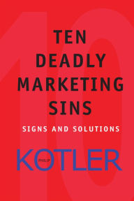 Title: Ten Deadly Marketing Sins: Signs and Solutions / Edition 1, Author: Philip Kotler