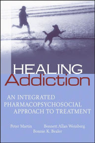 Title: Healing Addiction: An Integrated Pharmacopsychosocial Approach to Treatment / Edition 1, Author: Peter Martin