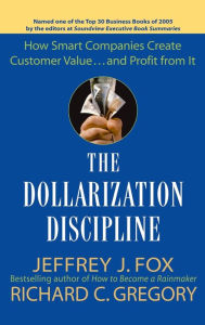 Title: The Dollarization Discipline: How Smart Companies Create Customer Value...and Profit from It, Author: Jeffrey J. Fox