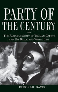 Title: Party of the Century: The Fabulous Story of Truman Capote and His Black and White Ball, Author: Deborah Davis