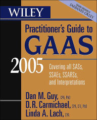 Wiley Practitioner's Guide to GAAS 2005: Covering All SASs, SSAEs, SSARSs, and Interpretations