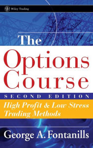 Title: The Options Course: High Profit and Low Stress Trading Methods / Edition 2, Author: George A. Fontanills