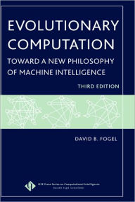 Title: Evolutionary Computation: Toward a New Philosophy of Machine Intelligence / Edition 3, Author: David B. Fogel