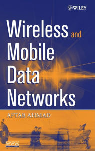 Title: Wireless and Mobile Data Networks / Edition 1, Author: Aftab Ahmad