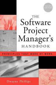 Title: The Software Project Manager's Handbook: Principles That Work at Work / Edition 2, Author: Dwayne Phillips