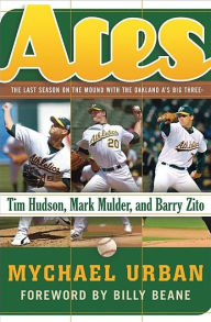 Aces: The Last Season on the Mound with the Oakland A's Big Three -- Tim Hudson, Mark Mulder, and Barry Zito