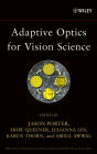 Adaptive Optics for Vision Science: Principles, Practices, Design, and Applications / Edition 1