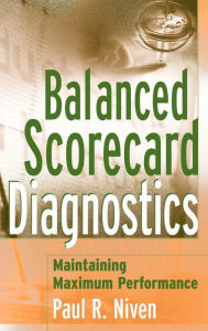 Title: Balanced Scorecard Diagnostics: Maintaining Maximum Performance, Author: Paul R. Niven