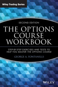 Title: The Options Course Workbook: Step-by-Step Exercises and Tests to Help You Master the Options Course / Edition 2, Author: George A. Fontanills