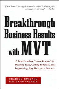Breakthrough Business Results with MVT: A Fast, Cost-Free Secret Weapon for Boosting Sales, Cutting Expenses, and Improving Any Business Process