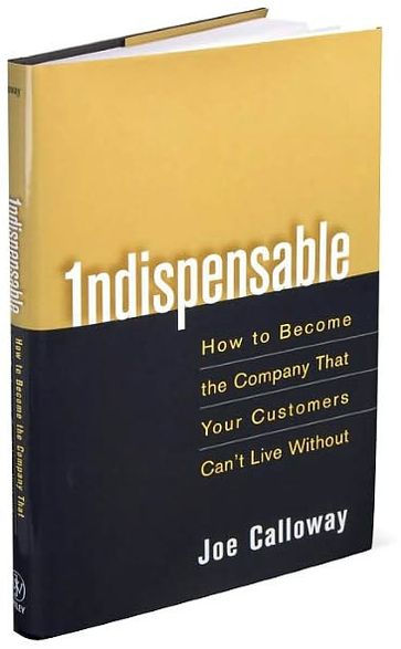 Indispensable: How To Become The Company That Your Customers Can't Live Without