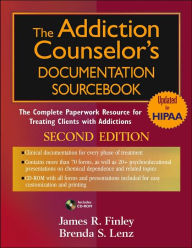 Title: The Addiction Counselor's Documentation Sourcebook: The Complete Paperwork Resource for Treating Clients with Addictions / Edition 2, Author: James R. Finley