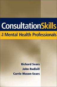 Title: Consultation Skills for Mental Health Professionals / Edition 1, Author: Richard W. Sears