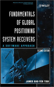Title: Fundamentals of Global Positioning System Receivers: A Software Approach / Edition 2, Author: James Bao-Yen Tsui