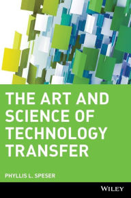 Title: The Art and Science of Technology Transfer / Edition 1, Author: Phyllis L. Speser