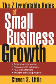 The 7 Irrefutable Rules of Small Business Growth / Edition 1