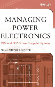 Title: Managing Power Electronics: VLSI and DSP-Driven Computer Systems / Edition 1, Author: Nazzareno Rossetti