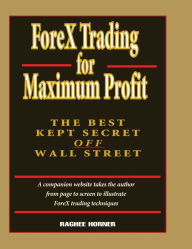 Title: ForeX Trading for Maximum Profit: The Best Kept Secret Off Wall Street / Edition 1, Author: Raghee Horner