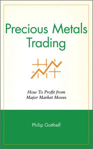 Title: Precious Metals Trading: How To Profit from Major Market Moves / Edition 1, Author: Philip Gotthelf