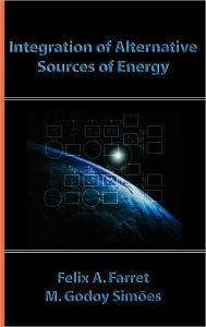 Title: Integration of Alternative Sources of Energy / Edition 1, Author: Felix A. Farret